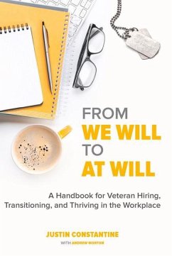 From We Will to at Will: A Handbook for Veteran Hiring, Transitioning, and Thriving in the Workplace - Constantine, Justin