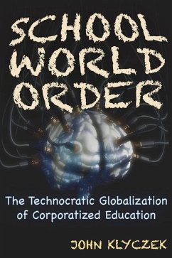 School World Order: The Technocratic Globalization of Corporatized Education - Klyczek, John Adam