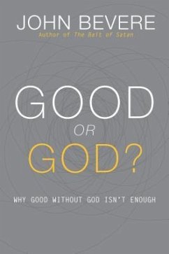 Good or God?: Why Good Without God Isn't Enough - Bevere, John