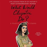 What Would Cleopatra Do?: Life Lessons from 50 of History's Most Extraordinary Women