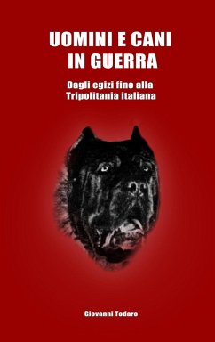 Uomini e cani in guerra - Dagli egizi fino alla Tripolitania italiana - Todaro, Giovanni