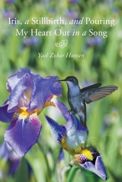 Iris, a Stillbirth, and Pouring My Heart Out in a Song - Hansen, Yael Zohar