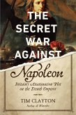The Secret War Against Napoleon: Britain's Assassination Plot on the French Emperor
