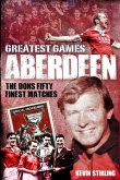Aberdeen Greatest Games: The Dons' Fifty Finest Matches