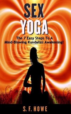 Sex Yoga: The 7 Easy Steps to a Mind-Blowing Kundalini Awakening! - Howe, S. F.