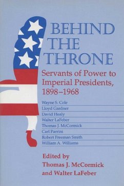 Behind the Throne: Servants of Power to Imperial Presidents, 1898-1968 - McCormick, Thomas J.