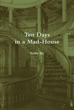Ten Days in a Mad-House (Annotated) - Bly, Nellie