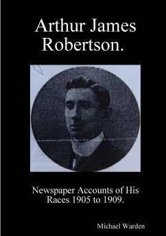 Arthur James Robertson. Newspaper Accounts of His Races 1905 to 1909. - Warden, Michael