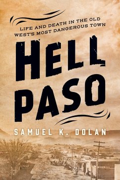 Hell Paso: Life and Death in the Old West's Most Dangerous Town - Dolan, Samuel K.