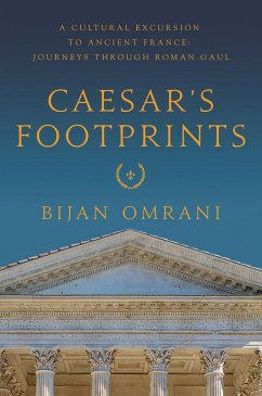 Caesar's Footprints: A Cultural Excursion to Ancient France: Journeys Through Roman Gaul - Omrani, Bijan