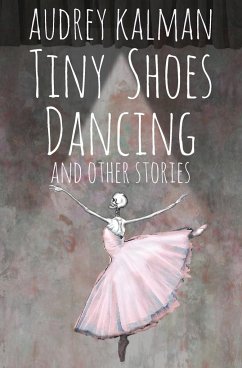 Tiny Shoes Dancing and Other Stories - Kalman, Audrey