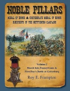 Noble Pillars: Medal of Honor & Confederate Medal of Honor Recipients of the Gettysburg Campaign: Volume I: The March Into Pennsylvania & the First Da - Frampton, Roy