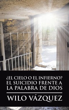 ¿El Cielo O El Infierno? El Suicidio Frente a La Palabra De Dios - Vázquez, Wilo