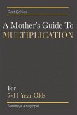 A Mother's Guide to Multiplication: For 7-11 Year Olds Volume 1