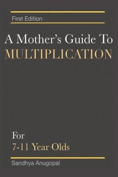 A Mother's Guide to Multiplication: For 7-11 Year Olds Volume 1 - Anugopal, Sandhya