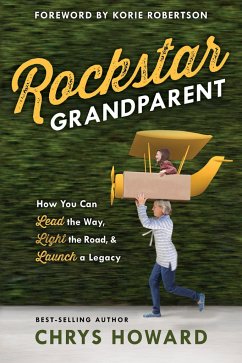 Rockstar Grandparent: How You Can Lead the Way, Light the Road, and Launch a Legacy - Howard, Chrys