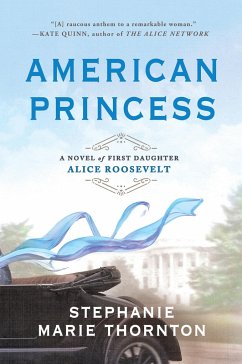 American Princess: A Novel of First Daughter Alice Roosevelt - Thornton, Stephanie Marie