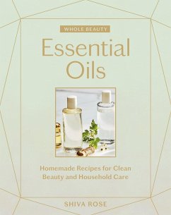 Whole Beauty: Essential Oils: Homemade Recipes for Clean Beauty and Household Care - Rose, Shiva