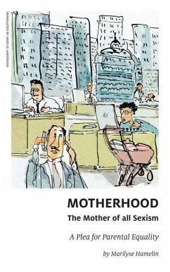 Motherhood, the Mother of All Sexism: A Plea for Parental Equality - Hamelin, Marilyse