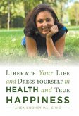 Liberate Your Life and Dress Yourself in Health and True Happiness