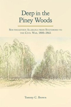 Deep in the Piney Woods: Southeastern Alabama from Statehood to the Civil War, 1800-1865 - Brown, Tommy Craig