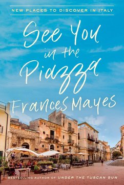 See You in the Piazza: New Places to Discover in Italy - Mayes, Frances
