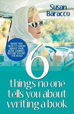 6 Things No One Tells You about Writing a Book: What You Need to Know about Your Book Journey Before You Hit the Road Volume 1 - Baracco, Susan