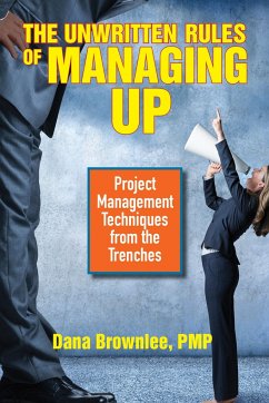 The Unwritten Rules of Managing Up: Project Management Techniques from the Trenches - Brownlee, Dana
