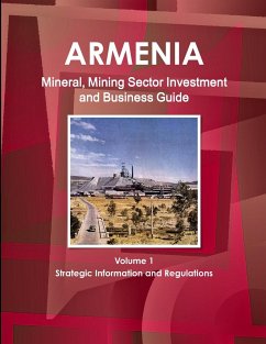 Armenia Mineral, Mining Sector Investment and Business Guide Volume 1 Strategic Information and Regulations - Ibp, Inc.