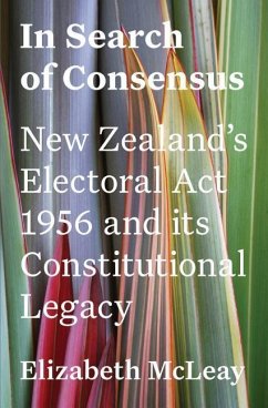 In Search of Consensus: New Zealand's Electoral ACT 1956 and Its Constitutional Legacy - McLeay, Elizabeth