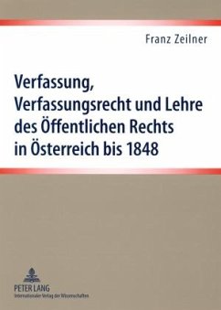 Verfassung, Verfassungsrecht und Lehre des Oeffentlichen Rechts in Oesterreich bis 1848 (eBook, PDF) - Zeilner, Franz