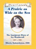 Dear Canada: A Prairie as Wide as the Sea (eBook, ePUB)