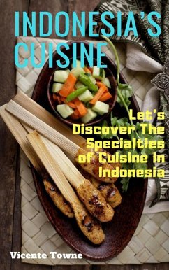 Indonesia's Cuisine Let's Discover The Specialties of Cuisine in Indonesia (eBook, ePUB) - Towne, Vicente