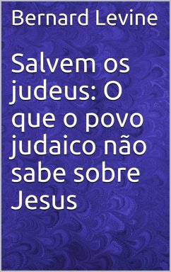 Salvem os judeus: O que o povo judaico nao sabe sobre Jesus (eBook, ePUB) - Levine, Bernard