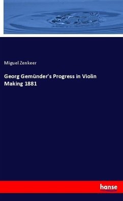 Georg Gemünder's Progress in Violin Making 1881