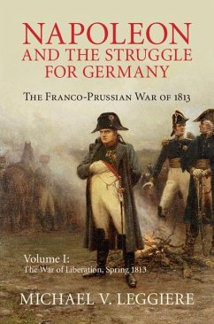 Napoleon and the Struggle for Germany: Volume 1, The War of Liberation, Spring 1813 (eBook, ePUB) - Leggiere, Michael V.