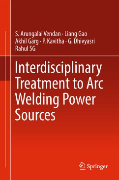 Interdisciplinary Treatment to Arc Welding Power Sources (eBook, PDF) - Vendan, S. Arungalai; Gao, Liang; Garg, Akhil; Kavitha, P.; Dhivyasri, G.; SG, Rahul