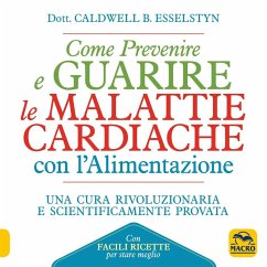 Come prevenire e guarire le malattie cardiache con l'alimentazione. Oltre 150 ricette facili e gustose - Esselstyn, Caldwell B. Come prevenire e guarire le malattie cardiache con l'alimentazione. Oltre 150 ricette facili e gustose - Esselstyn, Caldwell B.