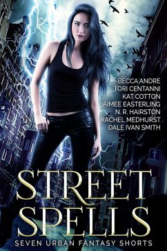 Street Spells: Seven Urban Fantasy Shorts (eBook, ePUB) - Easterling, Aimee; Centanni, Tori; Medhurst, Rachel; Smith, Dale Ivan; Andre, Becca; Hairston, N. R.; Cotton, Kat