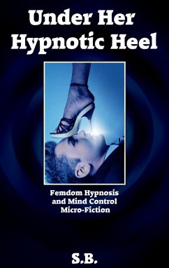 Under Her Hypnotic Heel (Femdom Hypnosis and Mind Control Micro-Fiction, #1) (eBook, ePUB) - S. B.