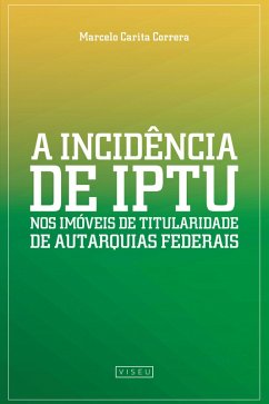 A incidência de IPTU nos imóveis de Titularidade de Autarquias Federais (eBook, ePUB) - Correra, Marcelo Carita