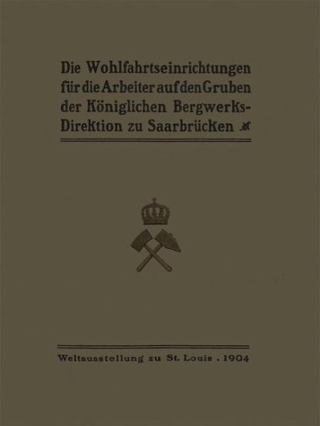 Die Wohlfahrtseinrichtungen für die Arbeiter auf den Gruben der Königlichen Bergwerksdirektion zu Saarbrücken (eBook, PDF)