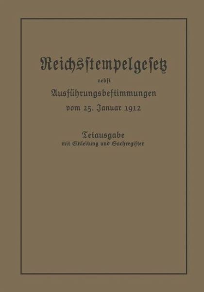 Das Reichsstempelgesetz vom 15. Juli 1909 in der durch das Zuwachssteuergesetz vom 14. Februar 1911 geänderten Fassung nebst den Ausführungsbestimmungen des Bundesrats vom 25. Januar 1912 (eBook, PDF)
