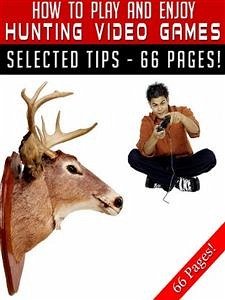 How To Play And Enjoy Hunting Video Games (eBook, ePUB) - Hill, Jeannine