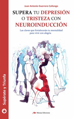 Supera tu depresión o tristeza con neuroinducción (eBook, ePUB) - Antonio Guerrero Cañongo, Juan