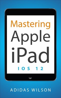 Mastering Apple iPad - IOS 12 (eBook, ePUB) - Wilson, Adidas