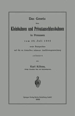 Das Gesetz über Kleinbahnen und Privatanschlussbahnen in Preussen vom 28. Juli 1892 unter Bezugnahme auf die zu demselben erlassene Ausführungsanweisung (eBook, PDF) - Köhne, Karl