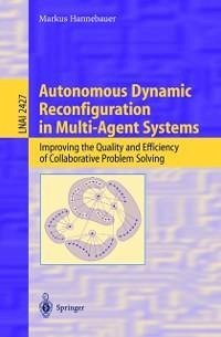 Autonomous Dynamic Reconfiguration in Multi-Agent Systems (eBook, PDF) - Hannebauer, Markus