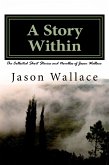 A Story Within: The Collected Short Stories and Novellas of Jason Wallace (Collections and Anthologies, #6) (eBook, ePUB) A Story Within: The Collected Short Stories and Novellas of Jason Wallace (Collections and Anthologies, #6) (eBook, ePUB)