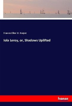 Iola Leroy, or, Shadows Uplifted - Harper, Frances Ellen W.